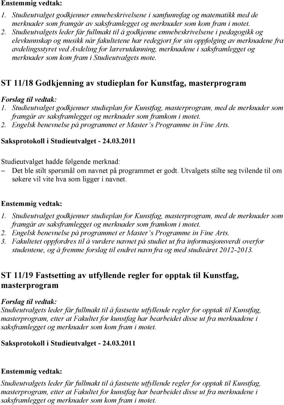 Avdeling for lærerutdanning, merknadene i saksframlegget og merknader som kom fram i Studieutvalgets møte. ST 11/18 Godkjenning av studieplan for Kunstfag, masterprogram 1.