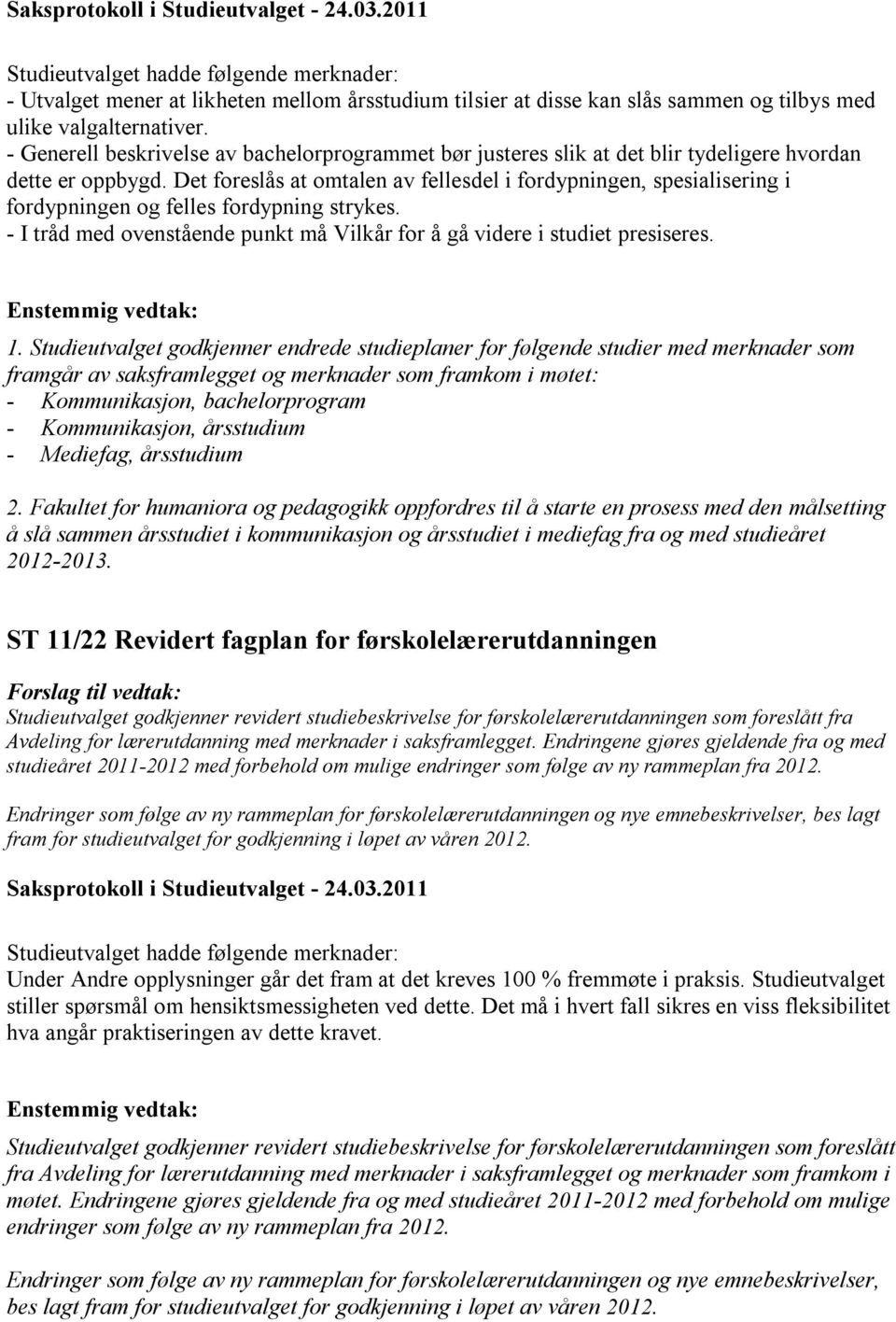 Det foreslås at omtalen av fellesdel i fordypningen, spesialisering i fordypningen og felles fordypning strykes. - I tråd med ovenstående punkt må Vilkår for å gå videre i studiet presiseres. 1.