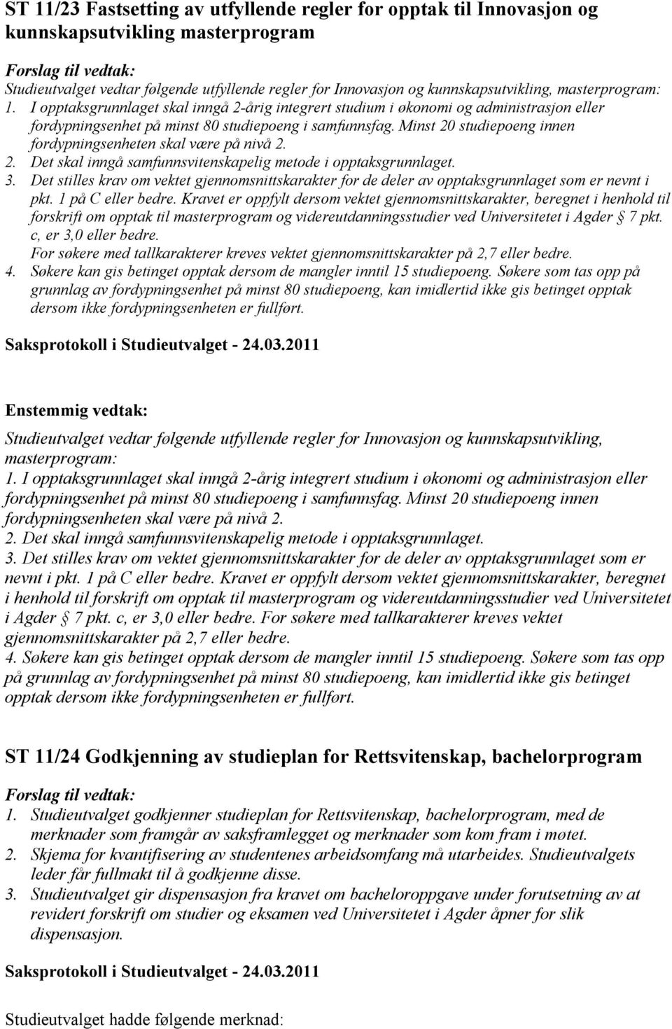 Minst 20 studiepoeng innen fordypningsenheten skal være på nivå 2. 2. Det skal inngå samfunnsvitenskapelig metode i opptaksgrunnlaget. 3.