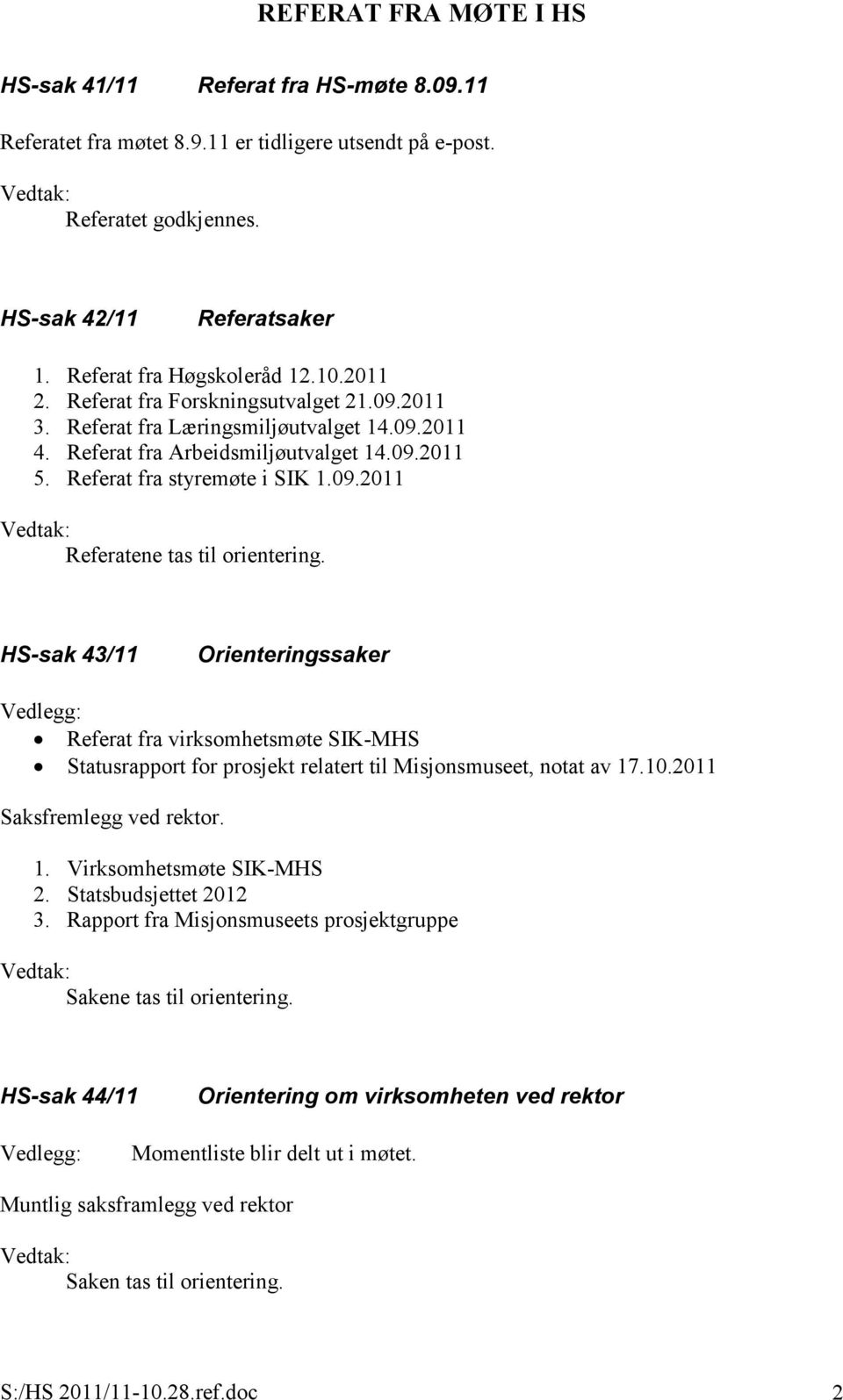 HS-sak 43/11 Orienteringssaker Referat fra virksomhetsmøte SIK-MHS Statusrapport for prosjekt relatert til Misjonsmuseet, notat av 17.10.2011 1. Virksomhetsmøte SIK-MHS 2. Statsbudsjettet 2012 3.