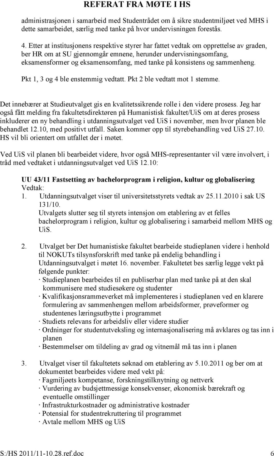 konsistens og sammenheng. Pkt 1, 3 og 4 ble enstemmig vedtatt. Pkt 2 ble vedtatt mot 1 stemme. Det innebærer at Studieutvalget gis en kvalitetssikrende rolle i den videre prosess.