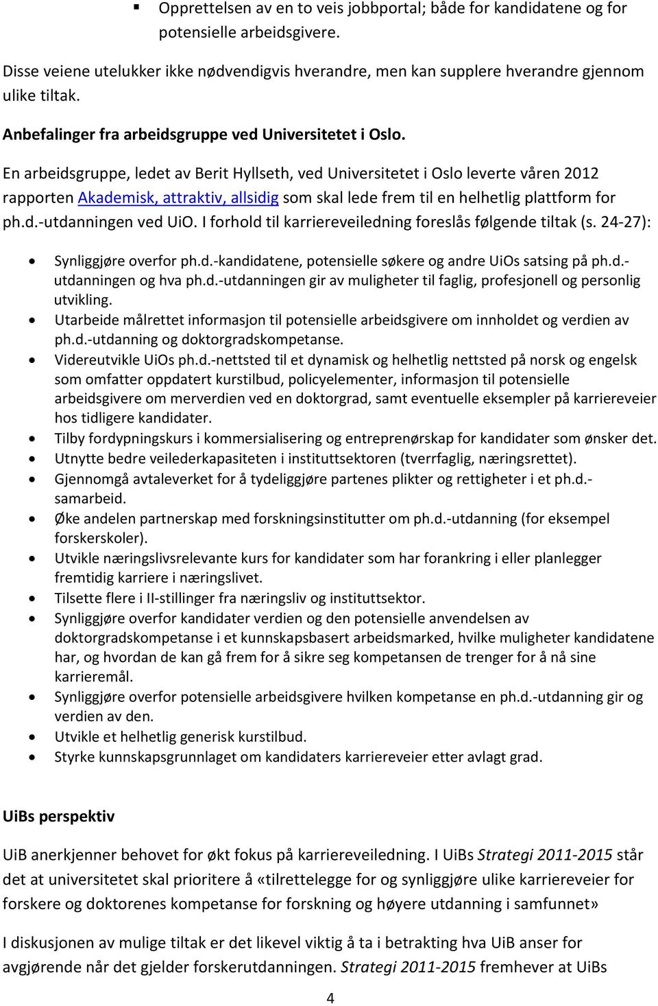 En arbeidsgruppe, ledet av Berit Hyllseth, ved Universitetet i Oslo leverte våren 2012 rapporten Akademisk, attraktiv, allsidig som skal lede frem til en helhetlig plattform for ph.d. utdanningen ved UiO.