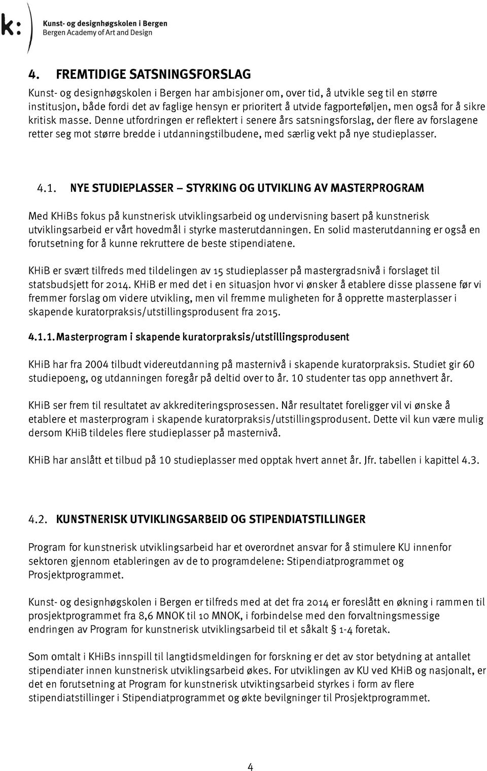 Denne utfordringen er reflektert i senere års satsningsforslag, der flere av forslagene retter seg mot større bredde i utdanningstilbudene, med særlig vekt på nye studieplasser. 4.1.