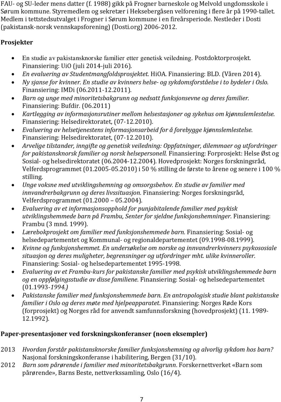 Prosjekter En studie av pakistansknorske familier etter genetisk veiledning. Postdoktorprosjekt. Finansiering: UiO (juli 2014-juli 2016). En evaluering av Studentmangfoldsprosjektet. HiOA.