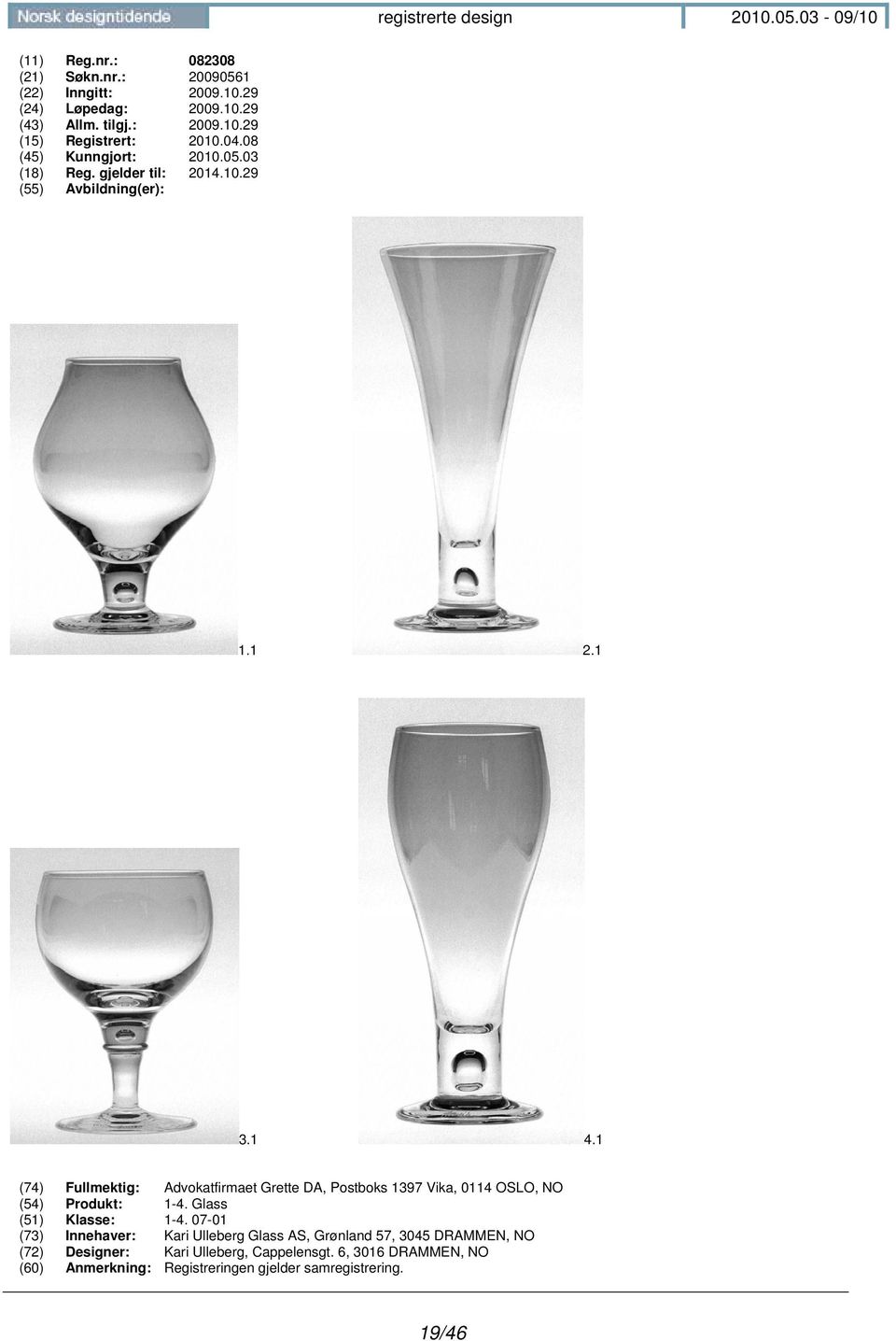 1 (74) Fullmektig: Advokatfirmaet Grette DA, Postboks 1397 Vika, 0114 OSLO, NO (54) Produkt: 1-4. Glass (51) Klasse: 1-4.