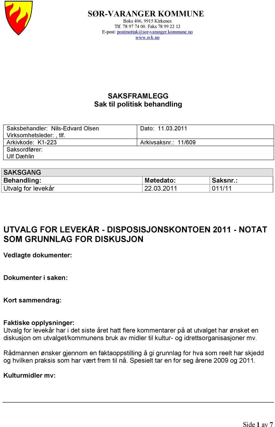 : 11/609 Saksordfører: Ulf Dæhlin SAKSGANG Behandling: Møtedato: Saksnr.: Utvalg for levekår 22.03.