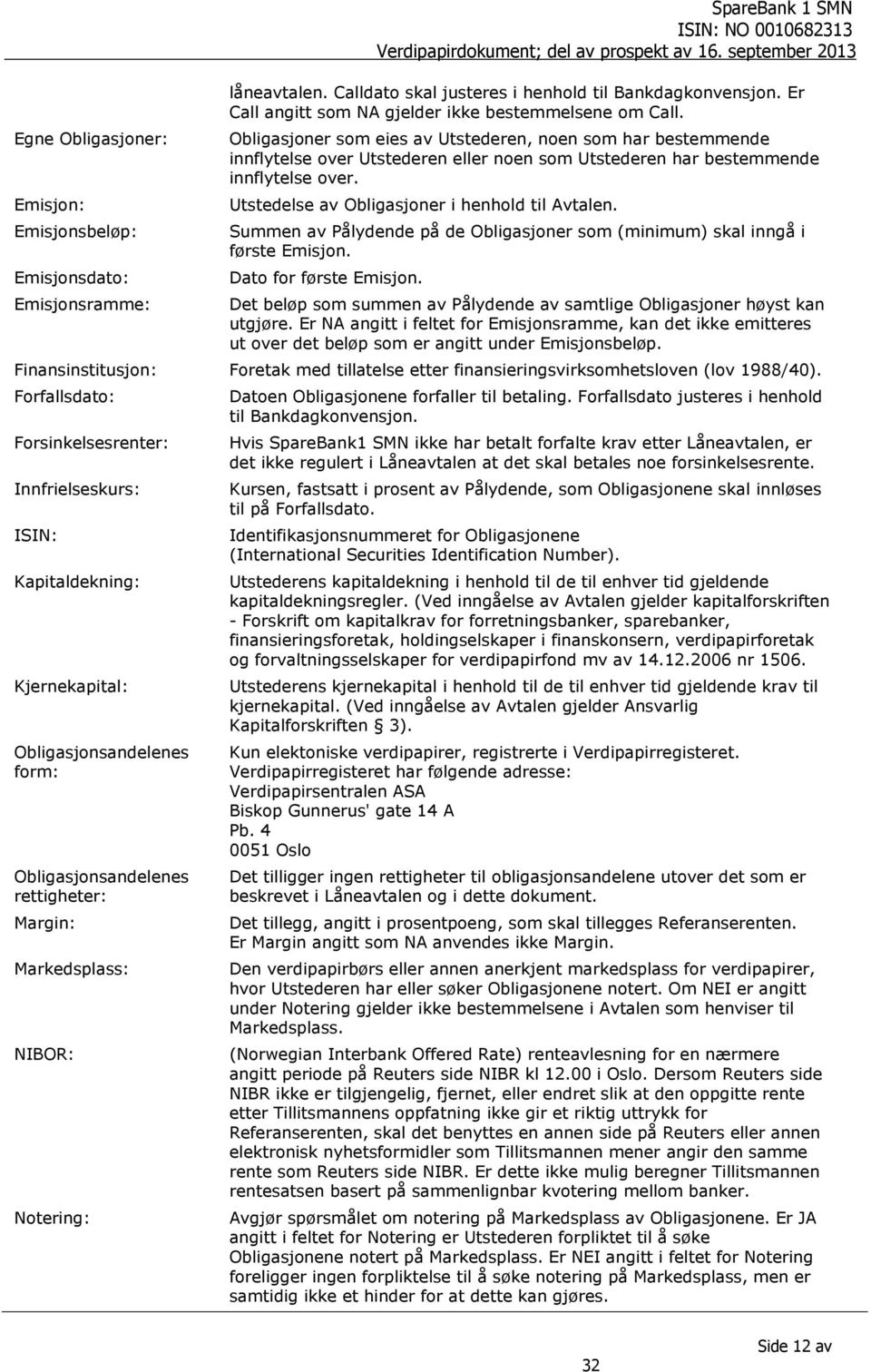 Obligasjoner som eies av Utstederen, noen som har bestemmende innflytelse over Utstederen eller noen som Utstederen har bestemmende innflytelse over. Utstedelse av Obligasjoner i henhold til Avtalen.