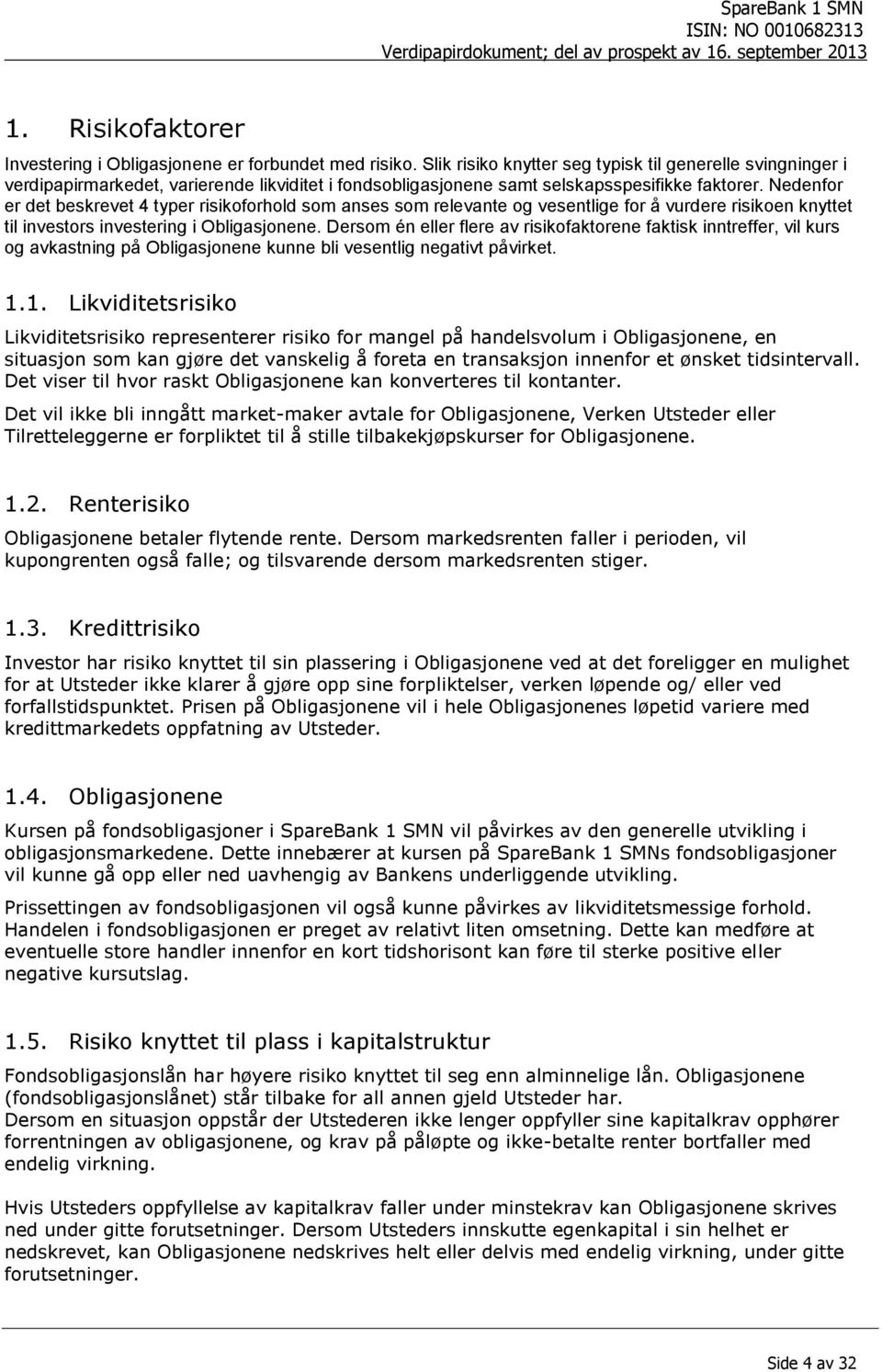 Nedenfor er det beskrevet 4 typer risikoforhold som anses som relevante og vesentlige for å vurdere risikoen knyttet til investors investering i Obligasjonene.