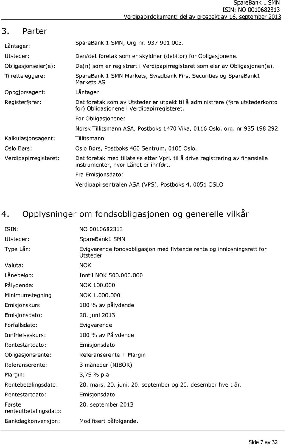 SpareBank 1 SMN Markets, Swedbank First Securities og SpareBank1 Markets AS Låntager Det foretak som av Utsteder er utpekt til å administrere (føre utstederkonto for) Obligasjonene i