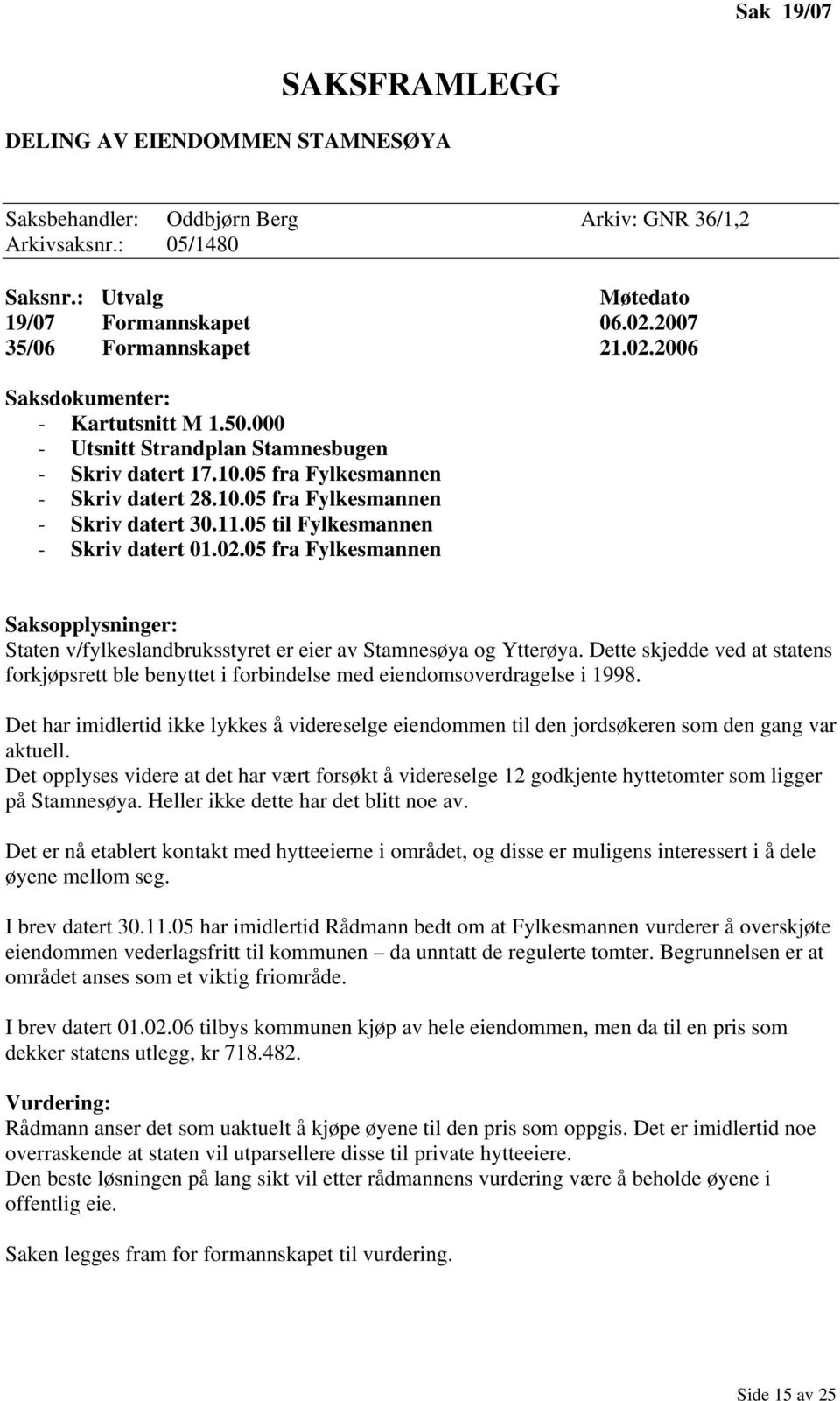 11.05 til Fylkesmannen - Skriv datert 01.02.05 fra Fylkesmannen Saksopplysninger: Staten v/fylkeslandbruksstyret er eier av Stamnesøya og Ytterøya.