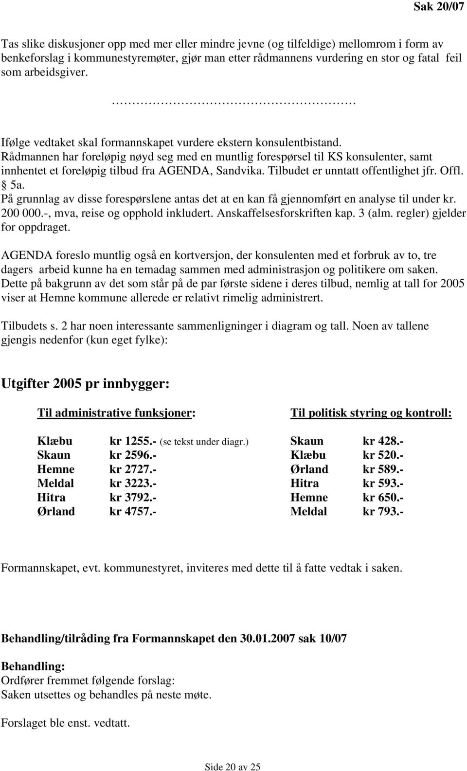 Rådmannen har foreløpig nøyd seg med en muntlig forespørsel til KS konsulenter, samt innhentet et foreløpig tilbud fra AGENDA, Sandvika. Tilbudet er unntatt offentlighet jfr. Offl. 5a.