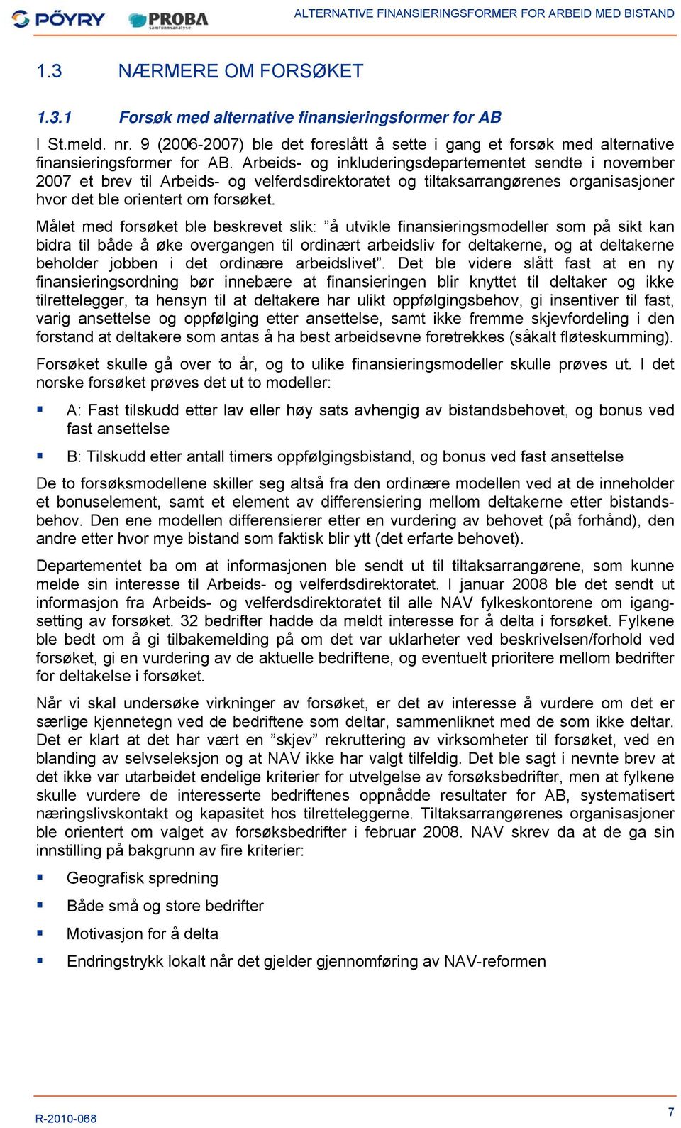 Målet med forsøket ble beskrevet slik: å utvikle finansieringsmodeller som på sikt kan bidra til både å øke overgangen til ordinært arbeidsliv for deltakerne, og at deltakerne beholder jobben i det