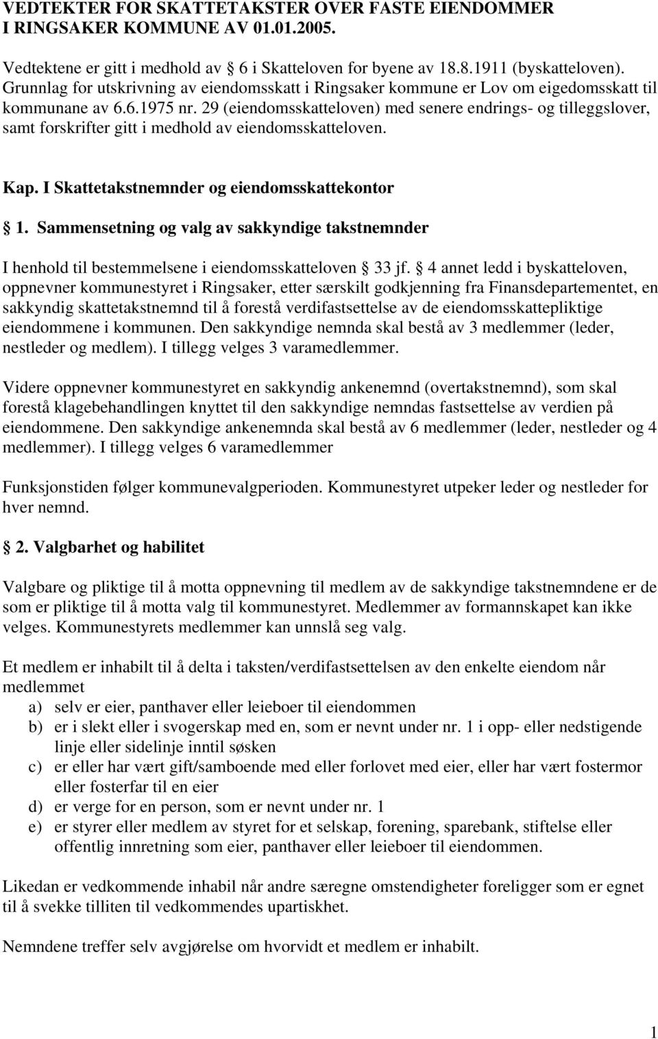 29 (eiendomsskatteloven) med senere endrings- og tilleggslover, samt forskrifter gitt i medhold av eiendomsskatteloven. Kap. I Skattetakstnemnder og eiendomsskattekontor 1.