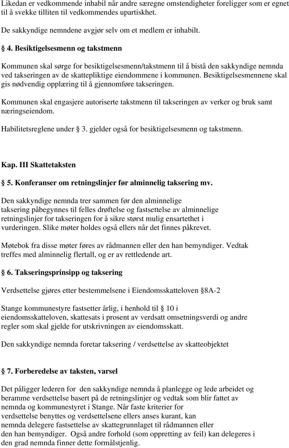 Besiktigelsesmennene skal gis nødvendig opplæring til å gjennomføre takseringen. Kommunen skal engasjere autoriserte takstmenn til takseringen av verker og bruk samt næringseiendom.