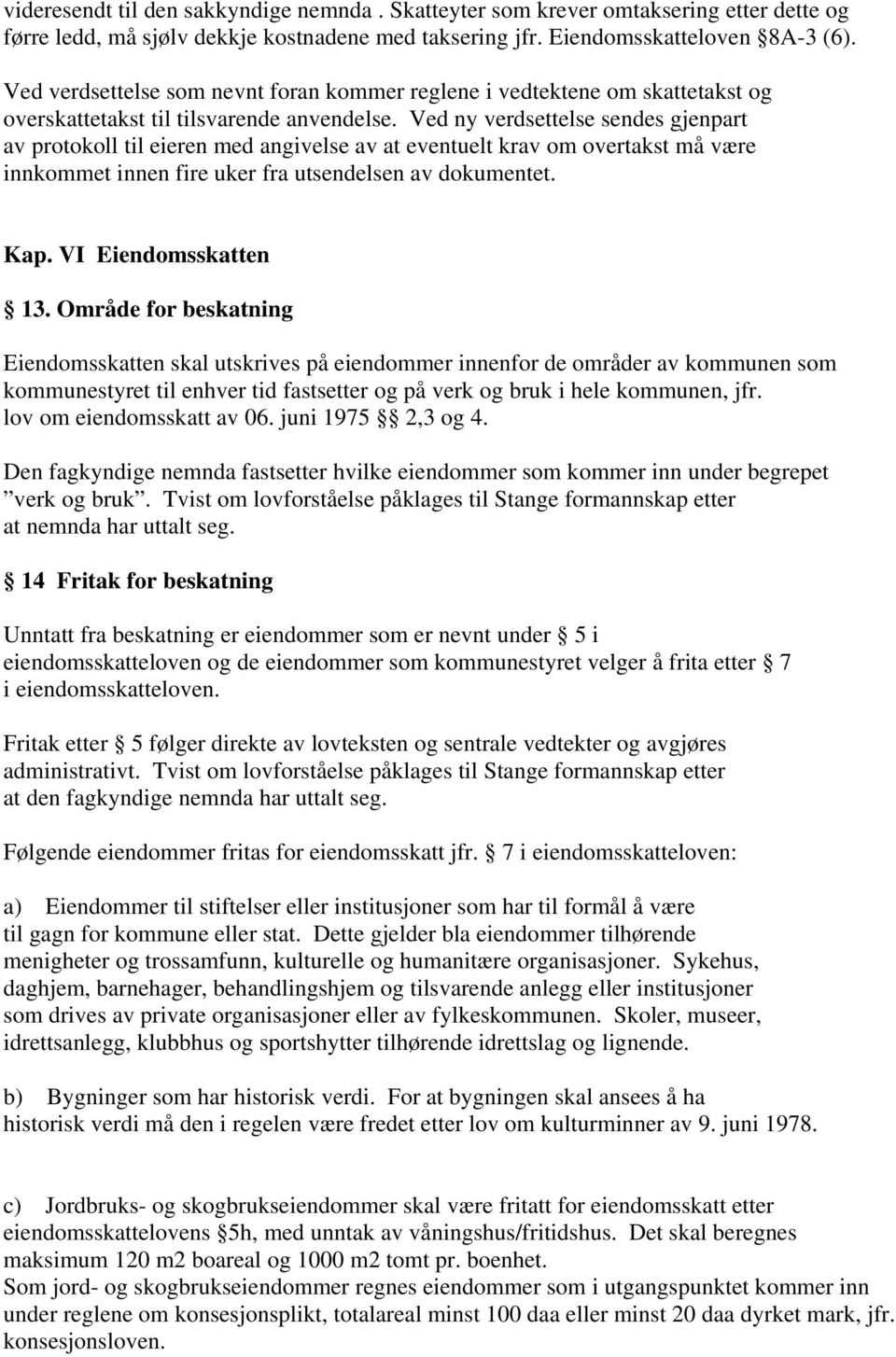 Ved ny verdsettelse sendes gjenpart av protokoll til eieren med angivelse av at eventuelt krav om overtakst må være innkommet innen fire uker fra utsendelsen av dokumentet. Kap. VI Eiendomsskatten 13.