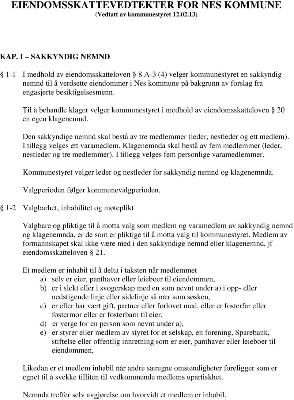 besiktigelsesmenn. Til å behandle klager velger kommunestyret i medhold av eiendomsskatteloven 20 en egen klagenemnd. Den sakkyndige nemnd skal bestå av tre medlemmer (leder, nestleder og ett medlem).