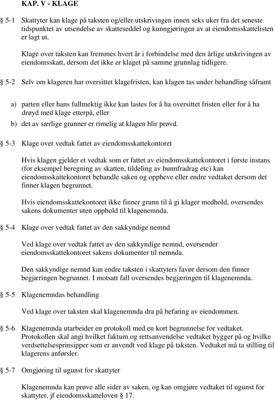 5-2 Selv om klageren har oversittet klagefristen, kan klagen tas under behandling såframt a) parten eller hans fullmektig ikke kan lastes for å ha oversittet fristen eller for å ha drøyd med klage