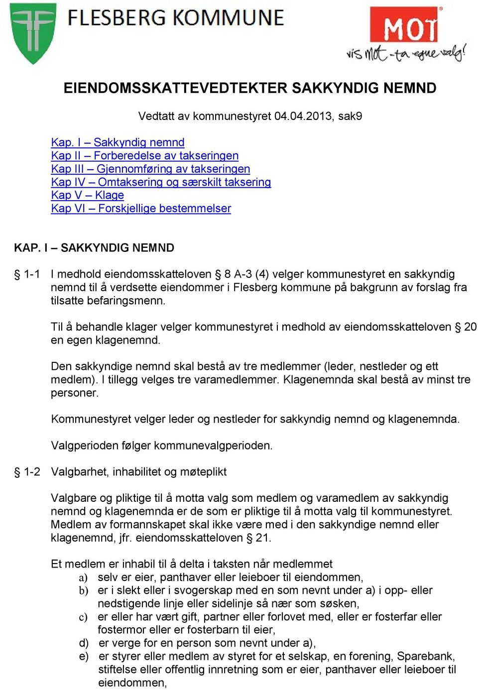 I SAKKYNDIG NEMND 1-1 I medhold eiendomsskatteloven 8 A-3 (4) velger kommunestyret en sakkyndig nemnd til å verdsette eiendommer i Flesberg kommune på bakgrunn av forslag fra tilsatte befaringsmenn.