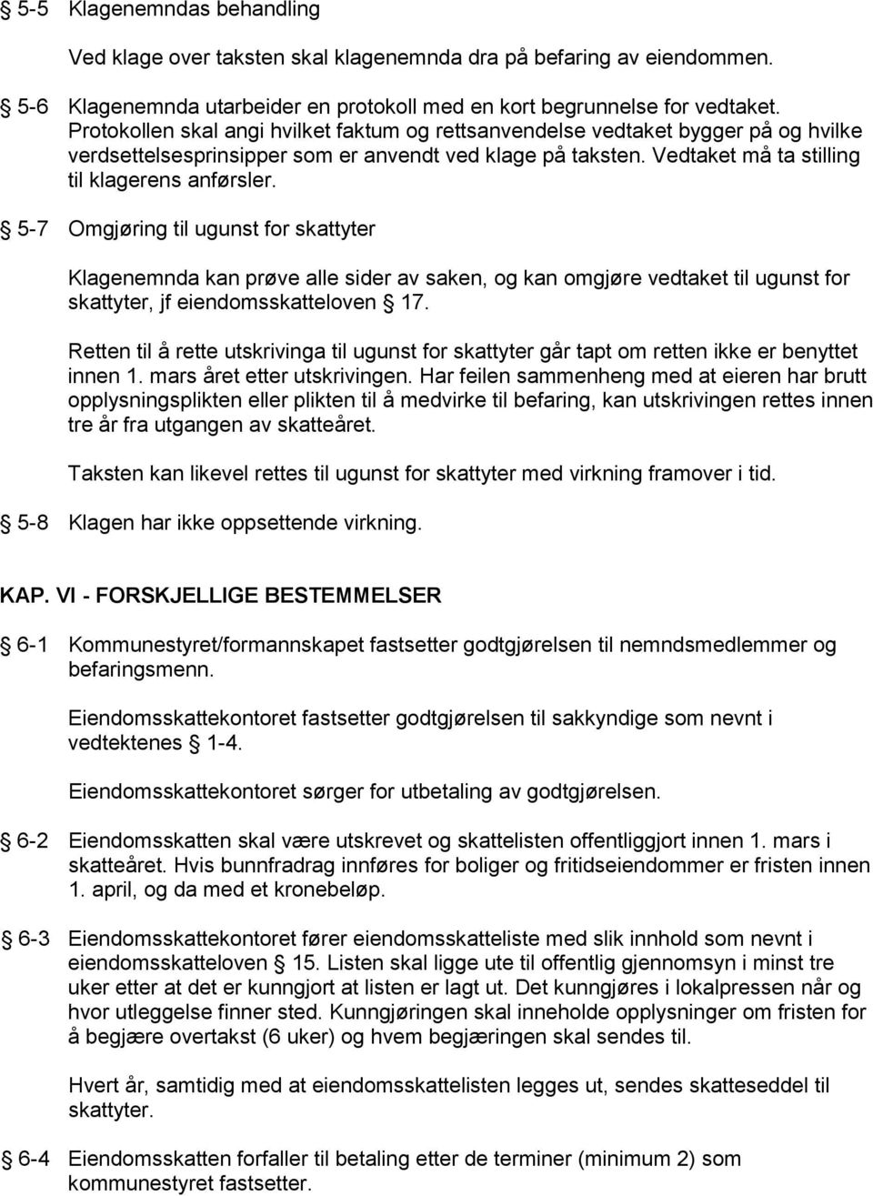 5-7 Omgjøring til ugunst for skattyter Klagenemnda kan prøve alle sider av saken, og kan omgjøre vedtaket til ugunst for skattyter, jf eiendomsskatteloven 17.