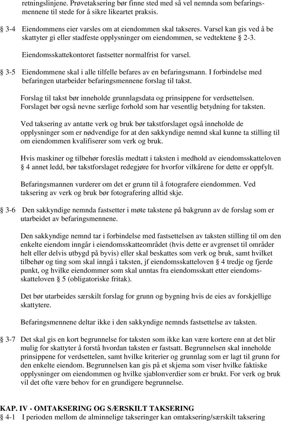 3-5 Eiendommene skal i alle tilfelle befares av en befaringsmann. I forbindelse med befaringen utarbeider befaringsmennene forslag til takst.