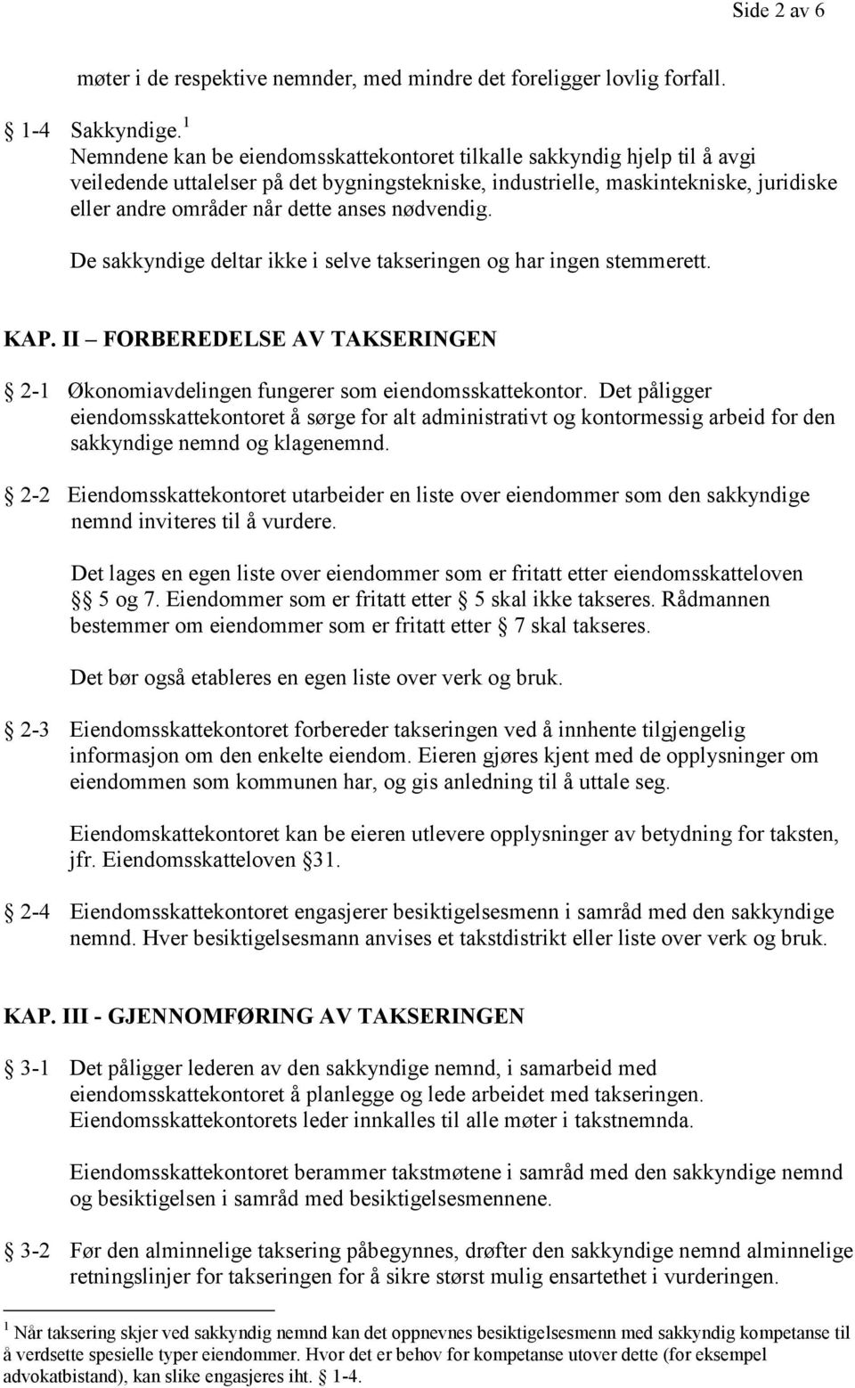 nødvendig. De sakkyndige deltar ikke i selve takseringen og har ingen stemmerett. KAP. II FORBEREDELSE AV TAKSERINGEN 2-1 Økonomiavdelingen fungerer som eiendomsskattekontor.