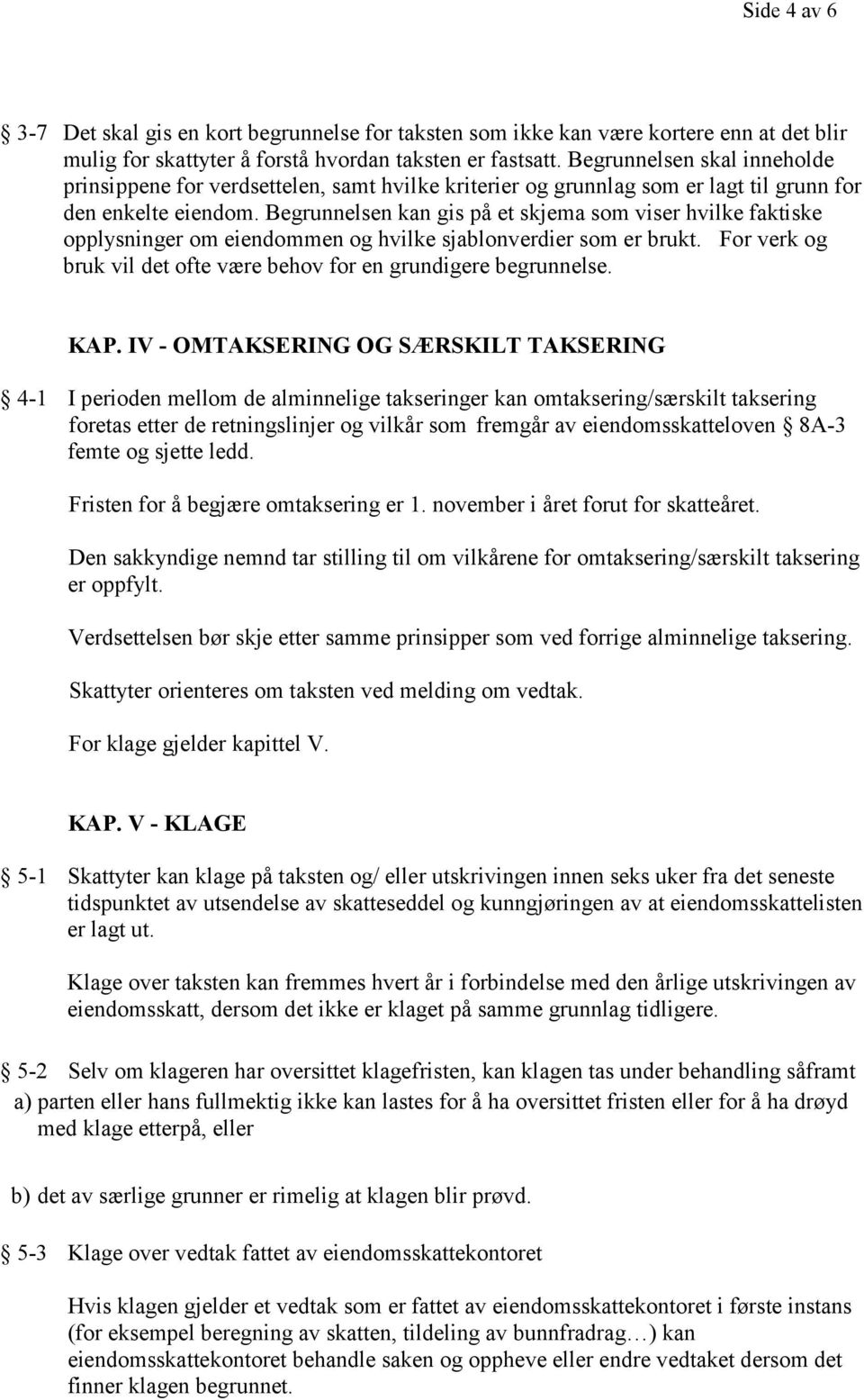 Begrunnelsen kan gis på et skjema som viser hvilke faktiske opplysninger om eiendommen og hvilke sjablonverdier som er brukt. For verk og bruk vil det ofte være behov for en grundigere begrunnelse.