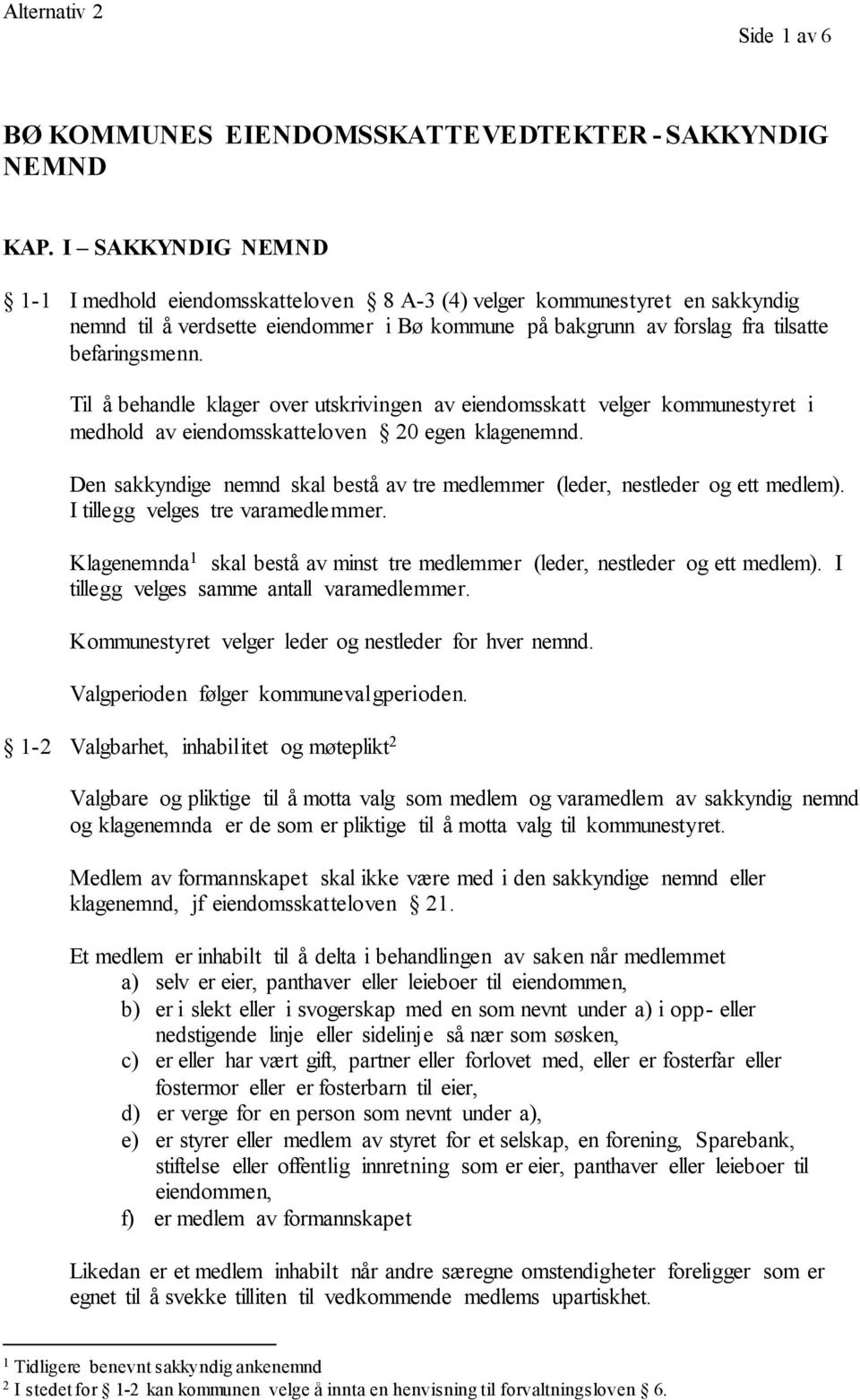 Til å behandle klager over utskrivingen av eiendomsskatt velger kommunestyret i medhold av eiendomsskatteloven 20 egen klagenemnd.