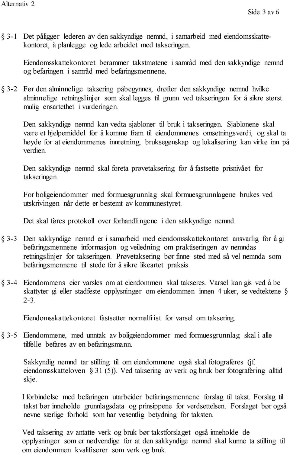 3-2 Før den alminnelige taksering påbegynnes, drøfter den sakkyndige nemnd hvilke alminnelige retningslinjer som skal legges til grunn ved takseringen for å sikre størst mulig ensartethet i