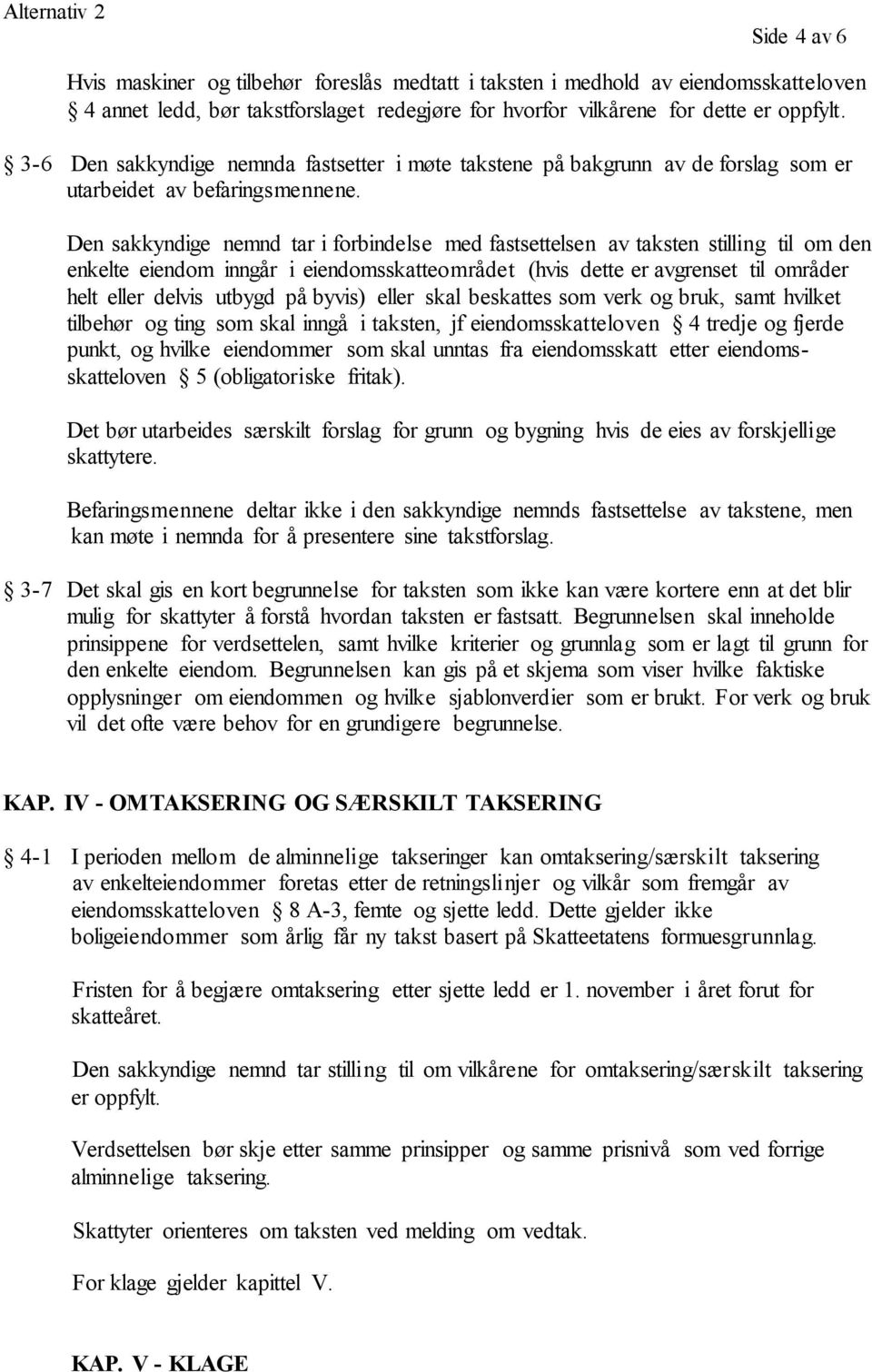 Den sakkyndige nemnd tar i forbindelse med fastsettelsen av taksten stilling til om den enkelte eiendom inngår i eiendomsskatteområdet (hvis dette er avgrenset til områder helt eller delvis utbygd på