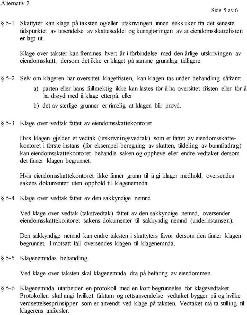 5-2 Selv om klageren har oversittet klagefristen, kan klagen tas under behandling såframt a) parten eller hans fullmektig ikke kan lastes for å ha oversittet fristen eller for å ha drøyd med å klage