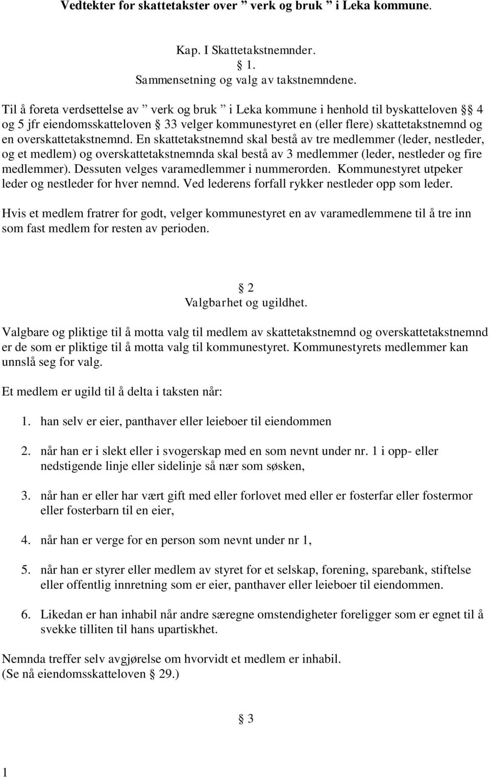 overskattetakstnemnd. En skattetakstnemnd skal bestå av tre medlemmer (leder, nestleder, og et medlem) og overskattetakstnemnda skal bestå av 3 medlemmer (leder, nestleder og fire medlemmer).