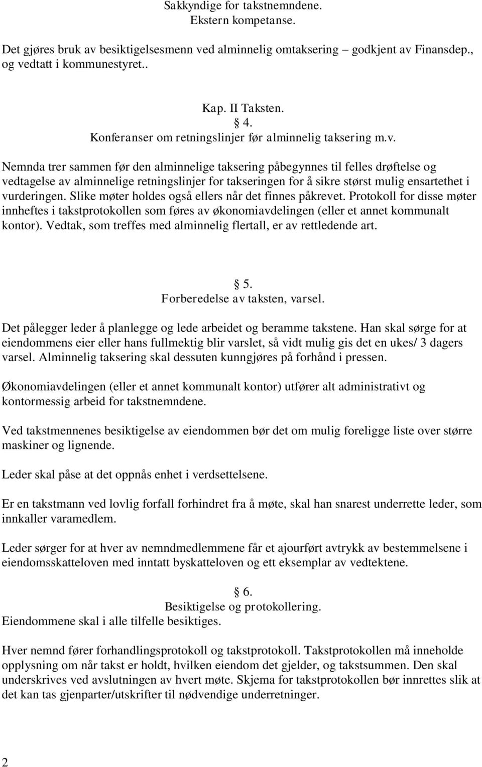 Nemnda trer sammen før den alminnelige taksering påbegynnes til felles drøftelse og vedtagelse av alminnelige retningslinjer for takseringen for å sikre størst mulig ensartethet i vurderingen.