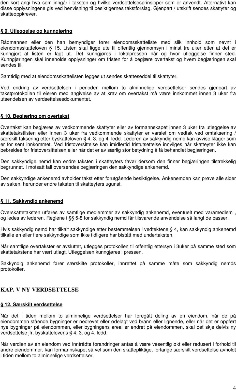 Listen skal ligge ute til offentlig gjennomsyn i minst tre uker etter at det er kunngjort at listen er lagt ut. Det kunngjøres i lokalpressen når og hvor utleggelse finner sted.