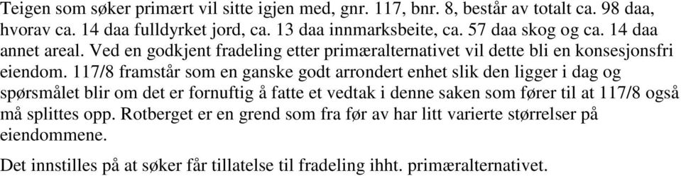 117/8 framstår som en ganske godt arrondert enhet slik den ligger i dag og spørsmålet blir om det er fornuftig å fatte et vedtak i denne saken som fører til at