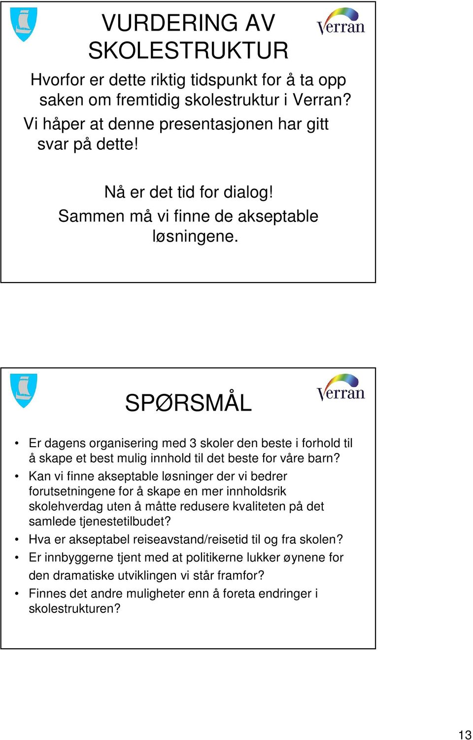 SPØRSMÅL Er dagens organisering med 3 skoler den beste i forhold til å skape et best mulig innhold til det beste for våre barn?