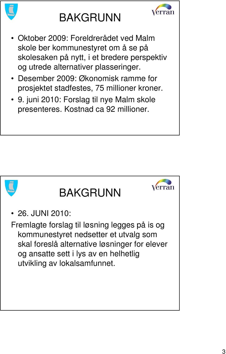 juni 2010: Forslag til nye Malm skole presenteres. Kostnad ca 92 millioner. 26.