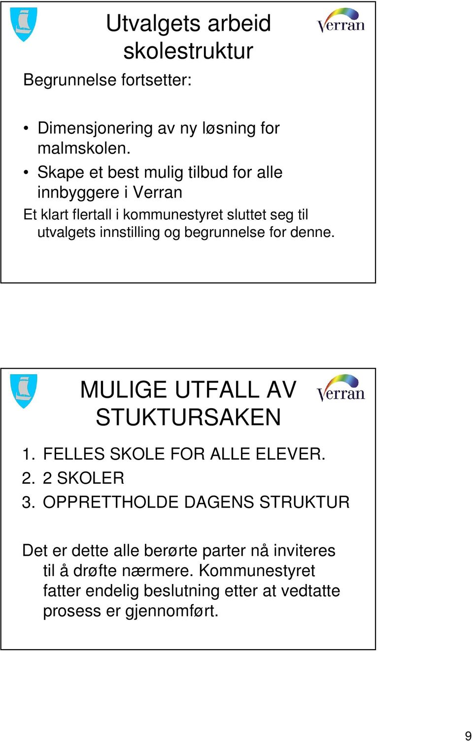 og begrunnelse for denne. MULIGE UTFALL AV STUKTURSAKEN 1. FELLES SKOLE FOR ALLE ELEVER. 2. 2 SKOLER 3.