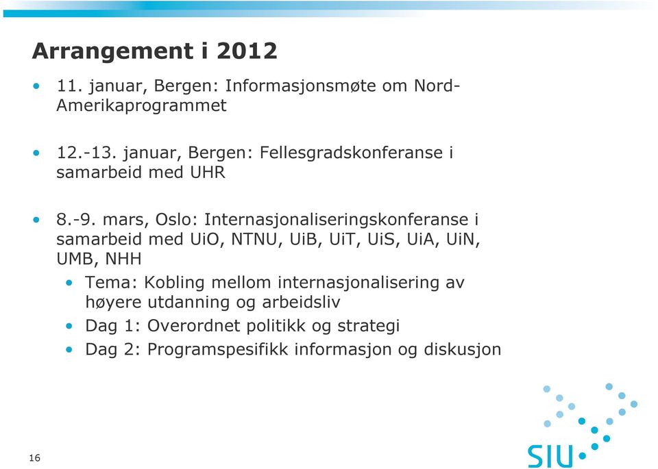 mars, Oslo: Internasjonaliseringskonferanse i samarbeid med UiO, NTNU, UiB, UiT, UiS, UiA, UiN, UMB, NHH