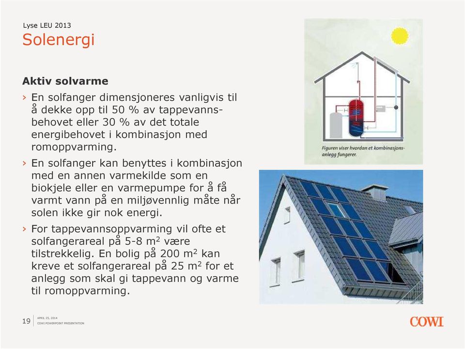 En solfanger kan benyttes i kombinasjon med en annen varmekilde som en biokjele eller en varmepumpe for å få varmt vann på en miljøvennlig