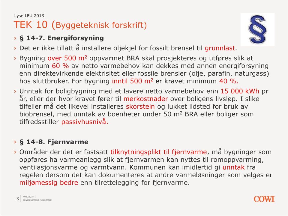 (olje, parafin, naturgass) hos sluttbruker. For bygning inntil 500 m 2 er kravet minimum 40 %.