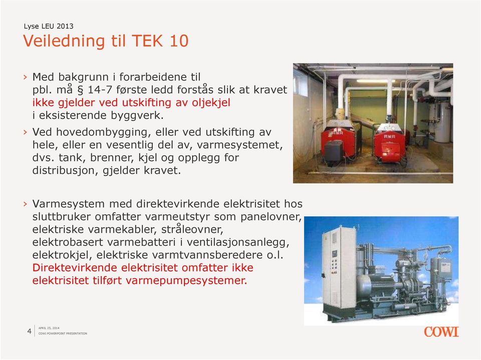 Ved hovedombygging, eller ved utskifting av hele, eller en vesentlig del av, varmesystemet, dvs. tank, brenner, kjel og opplegg for distribusjon, gjelder kravet.