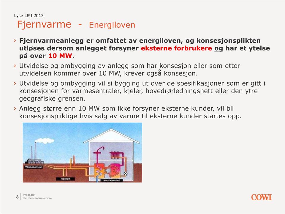 Utvidelse og ombygging vil si bygging ut over de spesifikasjoner som er gitt i konsesjonen for varmesentraler, kjeler, hovedrørledningsnett eller den