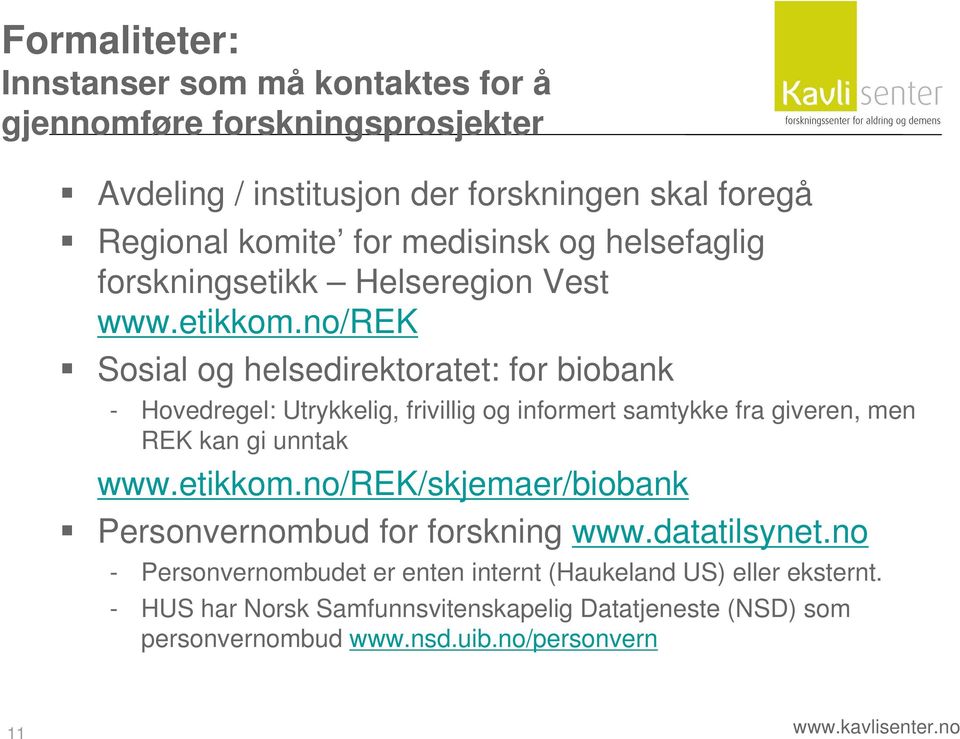 no/rek Sosial og helsedirektoratet: for biobank - Hovedregel: Utrykkelig, frivillig og informert samtykke fra giveren, men REK kan gi unntak www.etikkom.