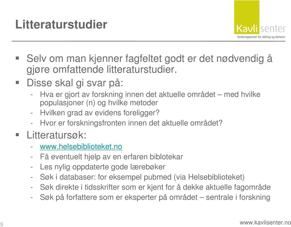 - Hvor er forskningsfronten innen det aktuelle området? Litteratursøk: - www.helsebiblioteket.