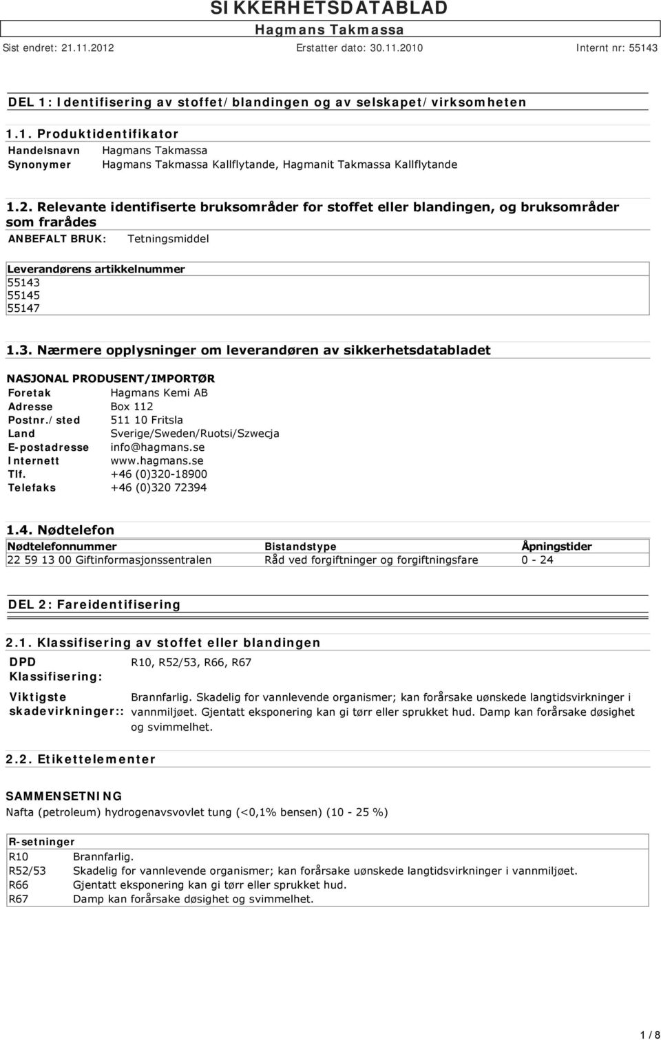 55145 55147 1.3. Nærmere opplysninger om leverandøren av sikkerhetsdatabladet NASJONAL PRODUSENT/IMPORTØR Foretak Hagmans Kemi AB Adresse Box 112 Postnr.