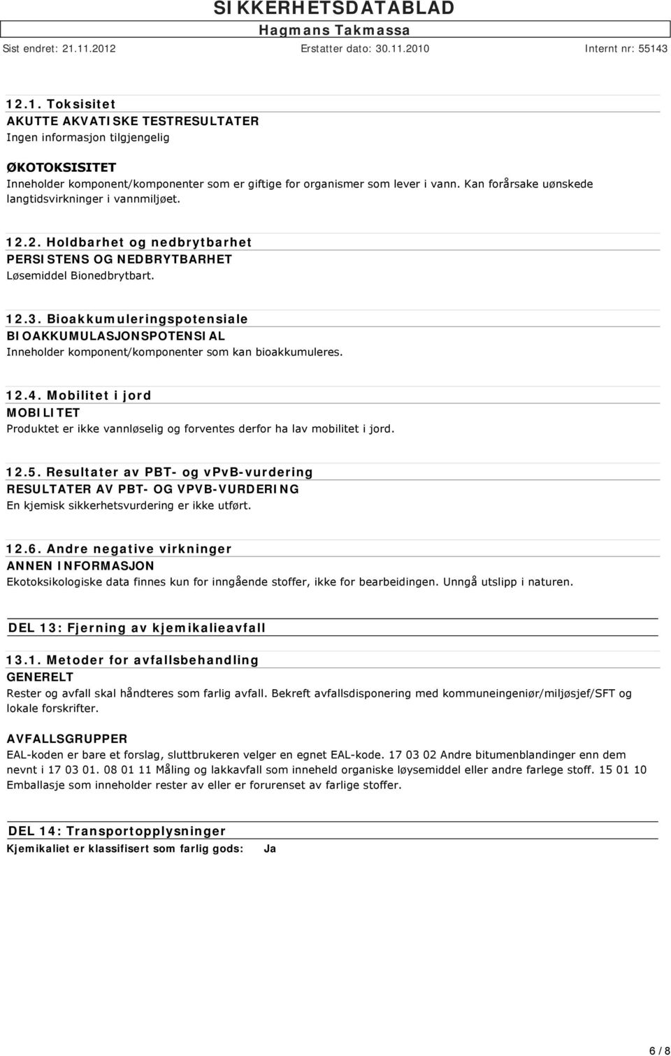 Bioakkumuleringspotensiale BIOAKKUMULASJONSPOTENSIAL Inneholder komponent/komponenter som kan bioakkumuleres. 12.4.