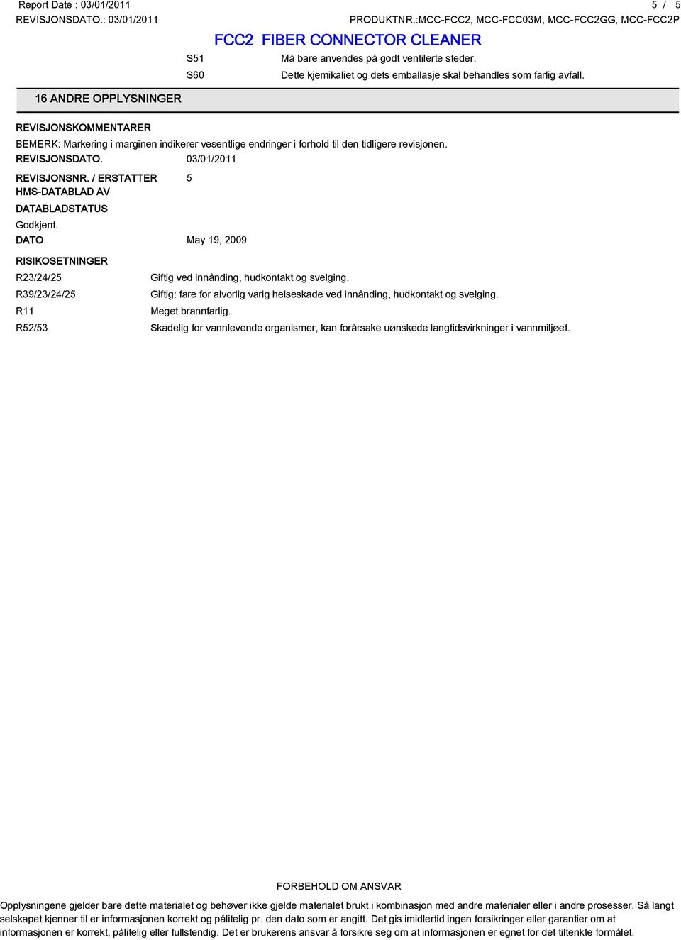 / ERSTATTER HMS-DATABLAD AV DATABLADSTATUS Godkjent. DATO May 19, 2009 5 RISIKOSETNINGER R23/24/25 R39/23/24/25 R11 R52/53 Giftig ved innånding, hudkontakt og svelging.