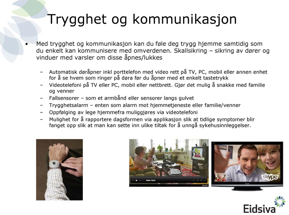 du åpner med et enkelt tastetrykk Videotelefoni på TV eller PC, mobil eller nettbrett.