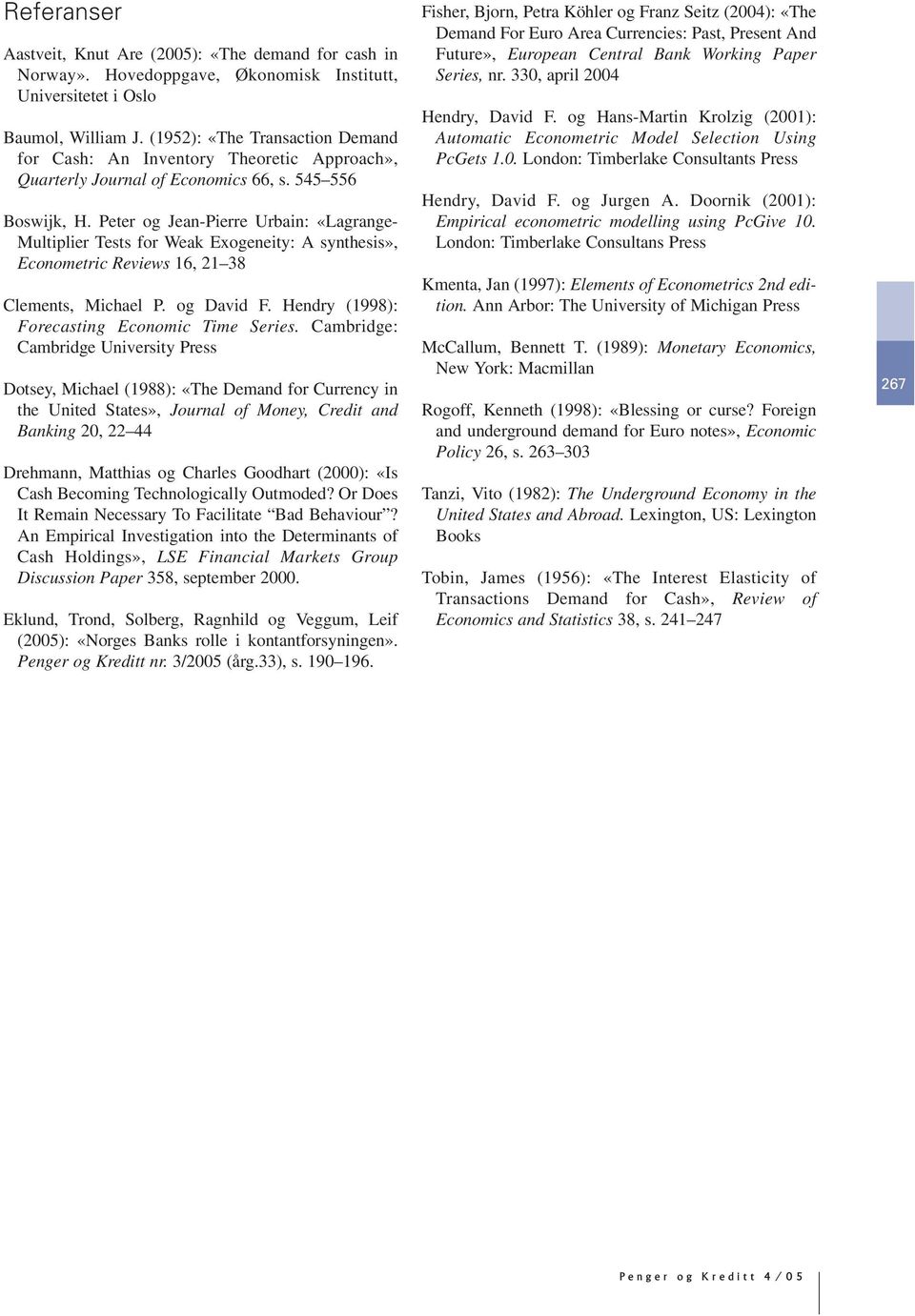 Peer og Jean-Pierre Urbain: «Lagrange- Muliplier Tess for Weak Exogeneiy: A synhesis», Economeric Reviews 16, 21 38 Clemens, Michael P. og David F. Hendry (1998): Forecasing Economic Time Series.