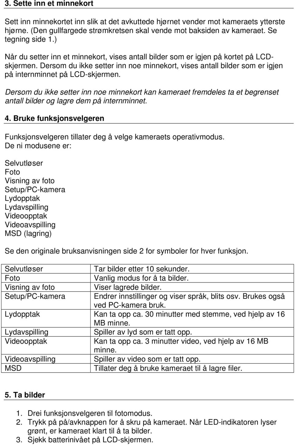 Dersom du ikke setter inn noe minnekort, vises antall bilder som er igjen på internminnet på LCD-skjermen.